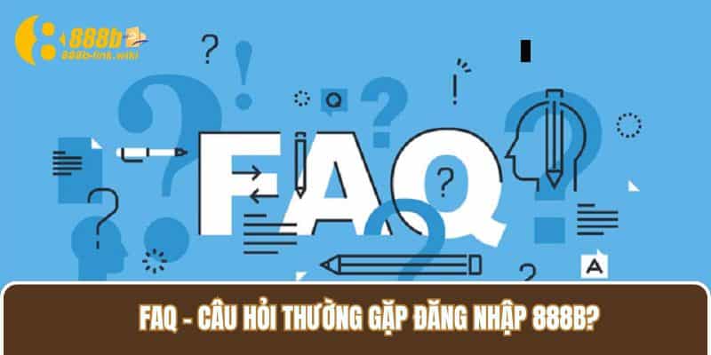 FAQ – Câu hỏi thường gặp đăng nhập 888B?