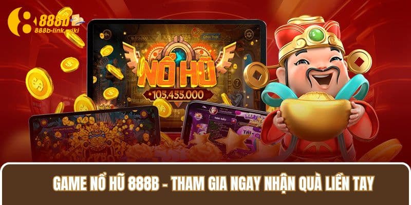 Game Nổ Hũ 888B - Tham Gia Ngay Nhận Quà Liền Tay