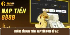 Hướng Dẫn Quy Trình Nạp Tiền 888b Từ A-Z