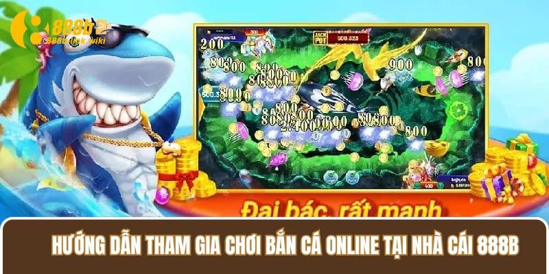 Hướng dẫn tham gia chơi bắn cá online tại nhà cái 888B