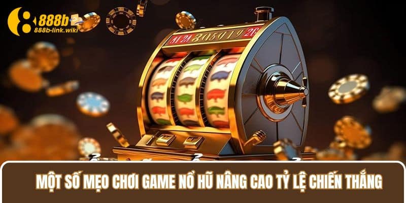 Một số mẹo chơi game nổ hũ nâng cao tỷ lệ chiến thắng 