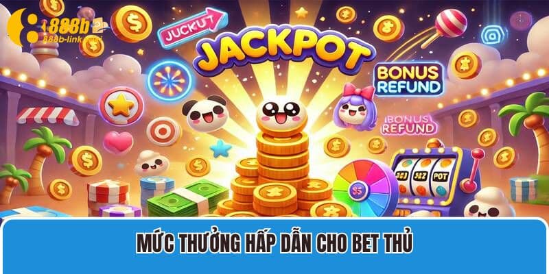 Mức thưởng hấp dẫn cho bet thủ