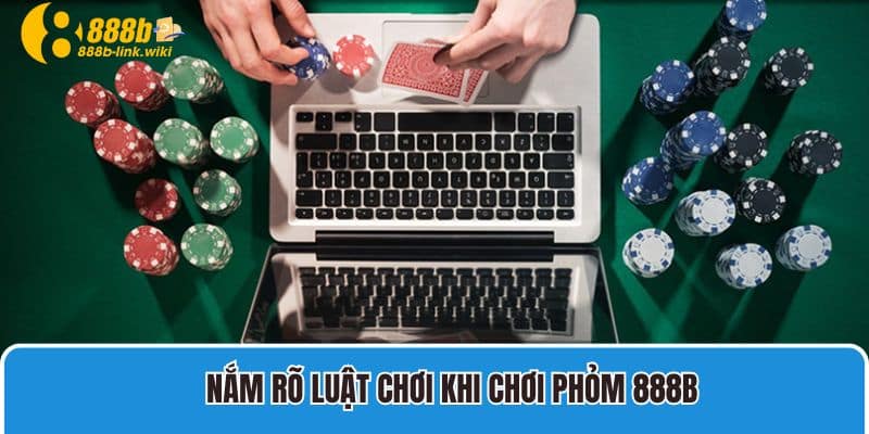 Nắm rõ luật chơi khi chơi phỏm 888b