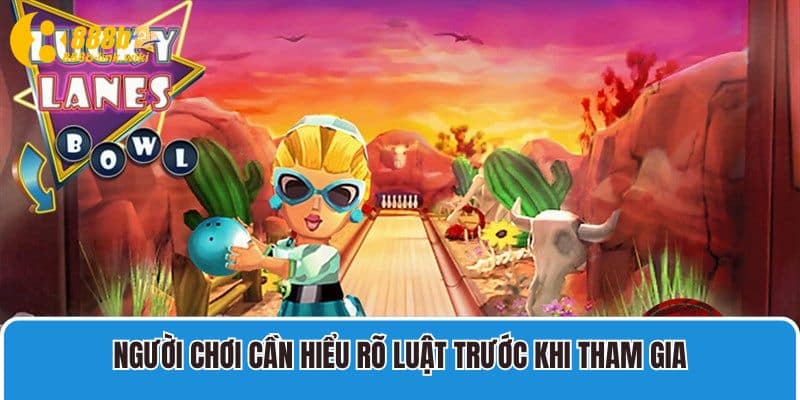 Người chơi cần hiểu rõ luật trước khi tham gia