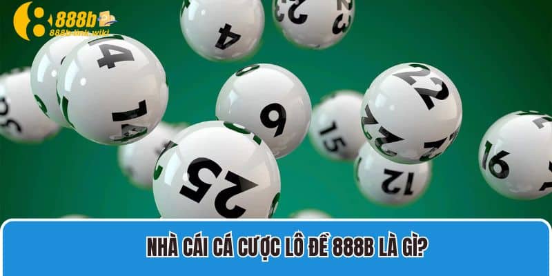 Nhà cái cá cược lô đề 888B là gì?