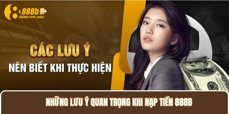 Những lưu ý quan trọng khi nạp tiền 888B